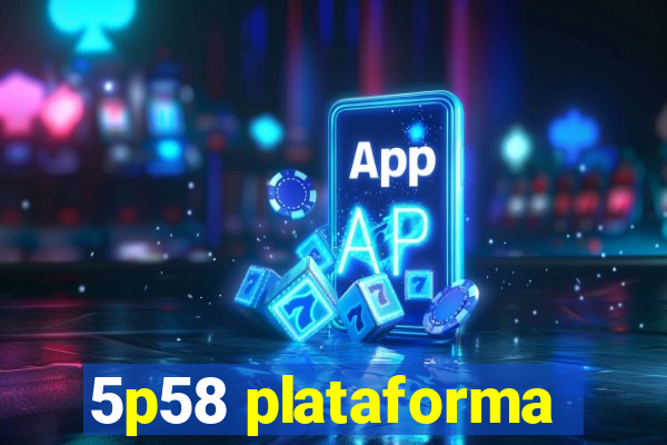 5p58 plataforma